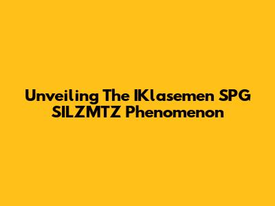 Unveiling The IKlasemen SPG SILZMTZ Phenomenon