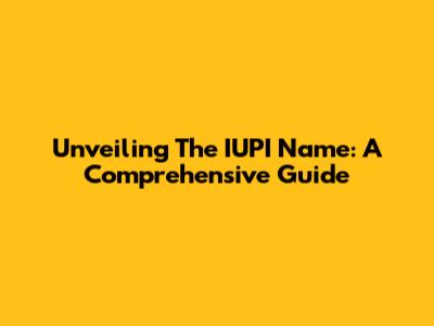 Unveiling The IUPI Name: A Comprehensive Guide