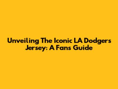 Unveiling The Iconic LA Dodgers Jersey: A Fan's Guide