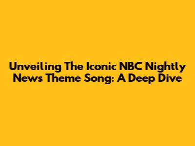 Unveiling The Iconic NBC Nightly News Theme Song: A Deep Dive