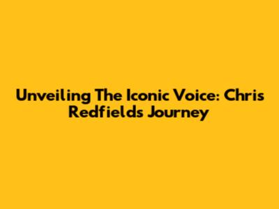 Unveiling The Iconic Voice: Chris Redfield's Journey