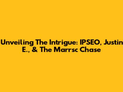 Unveiling The Intrigue: IPSEO, Justin E., & The Marrsc Chase