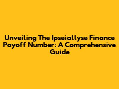 Unveiling The Ipseiallyse Finance Payoff Number: A Comprehensive Guide
