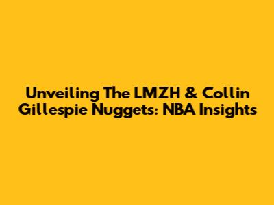 Unveiling The LMZH & Collin Gillespie Nuggets: NBA Insights
