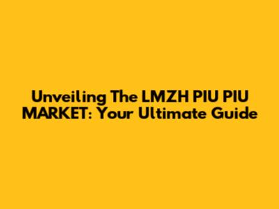 Unveiling The LMZH PIU PIU MARKET: Your Ultimate Guide