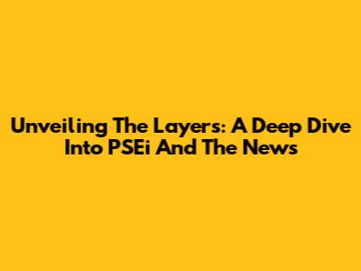 Unveiling The Layers: A Deep Dive Into PSEi And The News