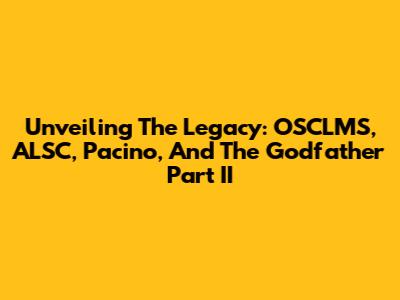 Unveiling The Legacy: OSCLMS, ALSC, Pacino, And The Godfather Part II