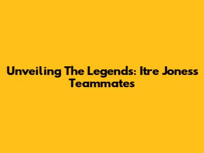 Unveiling The Legends: Itre Jones's Teammates