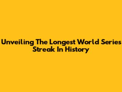 Unveiling The Longest World Series Streak In History