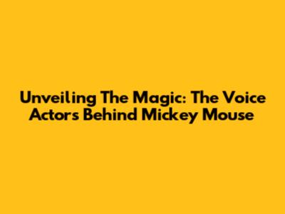 Unveiling The Magic: The Voice Actors Behind Mickey Mouse