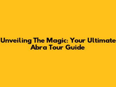 Unveiling The Magic: Your Ultimate Abra Tour Guide