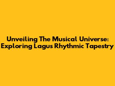 Unveiling The Musical Universe: Exploring Lagu's Rhythmic Tapestry