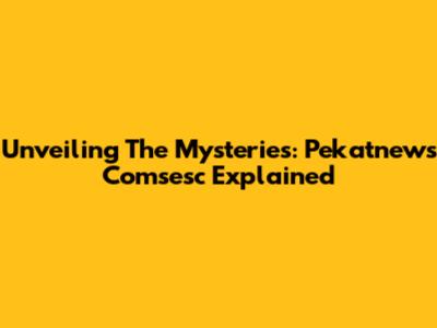 Unveiling The Mysteries: Pekatnews Comsesc Explained