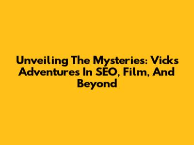 Unveiling The Mysteries: Vick's Adventures In SEO, Film, And Beyond