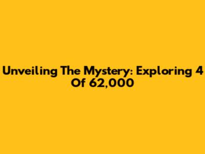 Unveiling The Mystery: Exploring '4 Of 62,000'