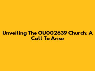 Unveiling The OU002639 Church: A Call To Arise