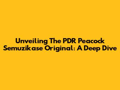 Unveiling The PDR Peacock Semuzikase Original: A Deep Dive