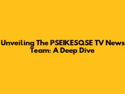 Unveiling The PSEIKESQSE TV News Team: A Deep Dive