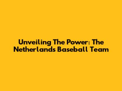 Unveiling The Power: The Netherlands Baseball Team