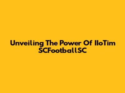 Unveiling The Power Of IIoTim SCFootballSC