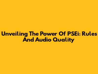Unveiling The Power Of PSEi: Rules And Audio Quality