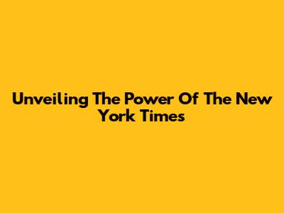Unveiling The Power Of The New York Times