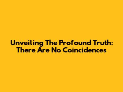 Unveiling The Profound Truth: There Are No Coincidences