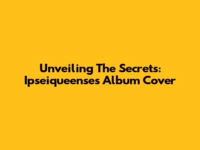 Unveiling The Secrets: Ipseiqueense's Album Cover