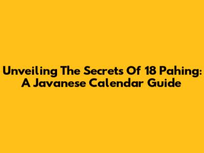 Unveiling The Secrets Of 18 Pahing: A Javanese Calendar Guide