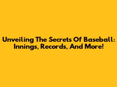 Unveiling The Secrets Of Baseball: Innings, Records, And More!