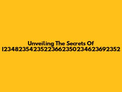 Unveiling The Secrets Of I23482354235223662350234623692352