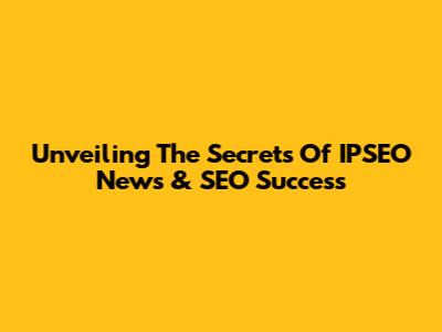 Unveiling The Secrets Of IPSEO News & SEO Success