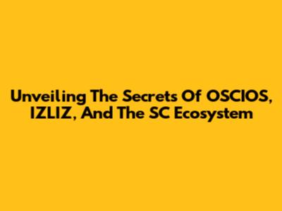 Unveiling The Secrets Of OSCIOS, IZLIZ, And The SC Ecosystem