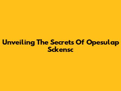 Unveiling The Secrets Of Opesulap Sckensc