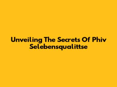 Unveiling The Secrets Of Phiv Selebensqualittse