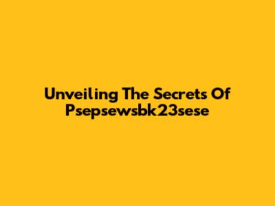 Unveiling The Secrets Of Psepsewsbk23sese