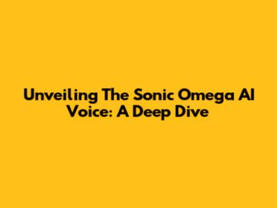 Unveiling The Sonic Omega AI Voice: A Deep Dive