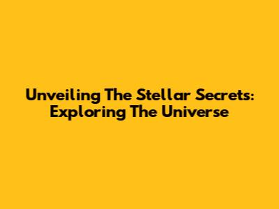 Unveiling The Stellar Secrets: Exploring The Universe