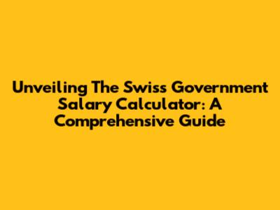 Unveiling The Swiss Government Salary Calculator: A Comprehensive Guide