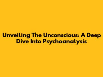 Unveiling The Unconscious: A Deep Dive Into Psychoanalysis
