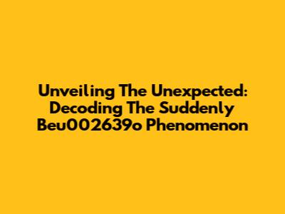 Unveiling The Unexpected: Decoding The 'Suddenly Beu002639o' Phenomenon