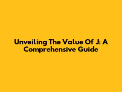 Unveiling The Value Of 'J': A Comprehensive Guide