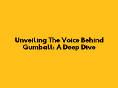 Unveiling The Voice Behind Gumball: A Deep Dive