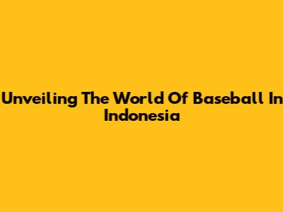 Unveiling The World Of Baseball In Indonesia