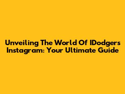 Unveiling The World Of IDodgers Instagram: Your Ultimate Guide