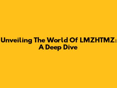 Unveiling The World Of LMZHTMZ: A Deep Dive