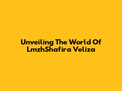 Unveiling The World Of LmzhShafira Veliza