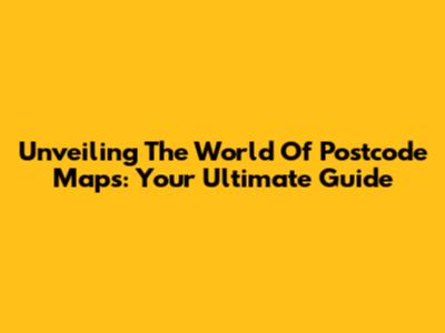 Unveiling The World Of Postcode Maps: Your Ultimate Guide
