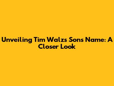 Unveiling Tim Walz's Son's Name: A Closer Look