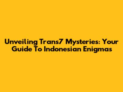 Unveiling Trans7 Mysteries: Your Guide To Indonesian Enigmas